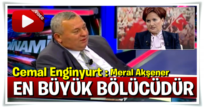 Cemal Enginyurt: Benim için en büyük bölücü Meral Akşener'dir