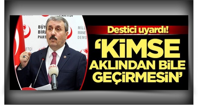 Destici uyardı: Kimse aklından bile geçirmesin