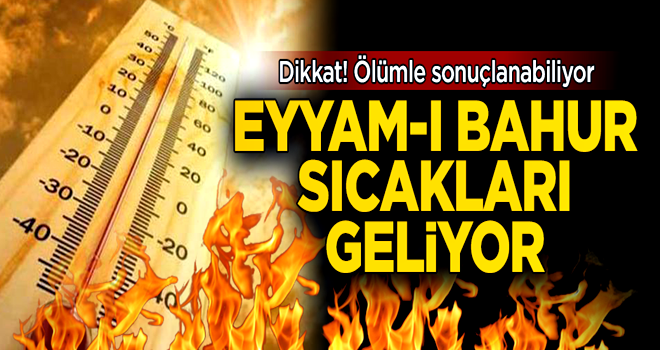 Dikkat, 'eyyam-ı bahur' sıcakları geliyor!