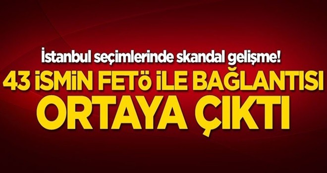 İstanbul seçimlerinde skandal gelişme! FETÖ ile bağlantıları ortaya çıktı