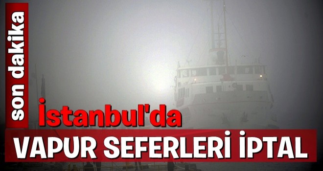 İstanbul'da vapur seferleri iptal edildi