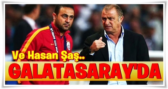 Ve Hasan Şaş yeniden Galatasaray'da