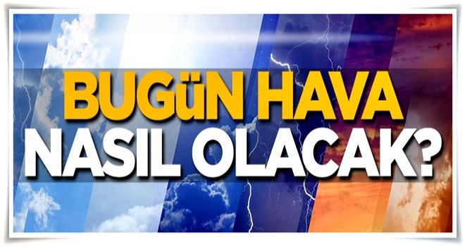 Bugün hava nasıl olacak?