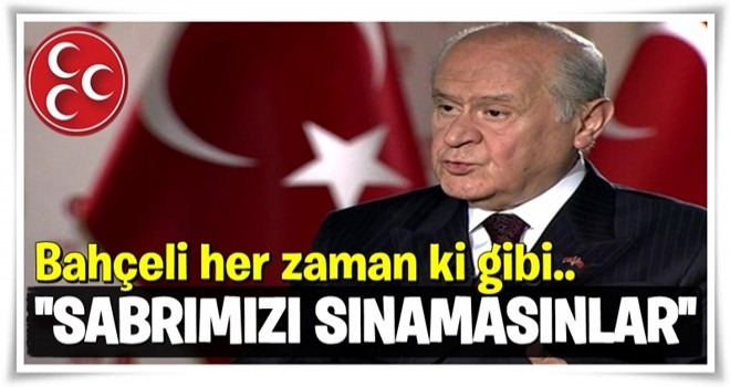 Bahçeli'den sert çıkış: Sabrımızı sınamasınlar!