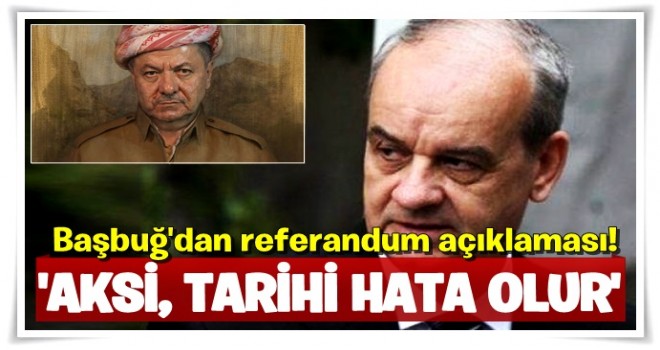 Başbuğ'dan referandum açıklaması!