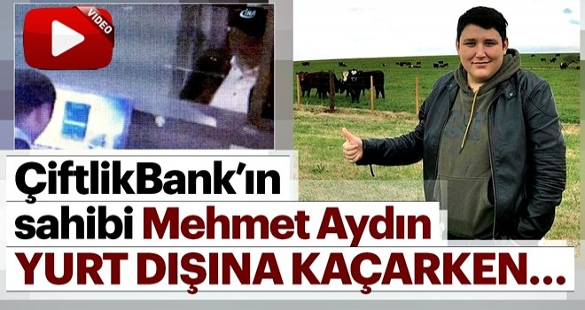 Son Dakika: Çiftlik Bank CEO'su Mehmet Aydın yurt dışına böyle kaçtı