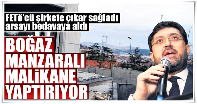 Boğaz manzaralı malikane yaptırıyor