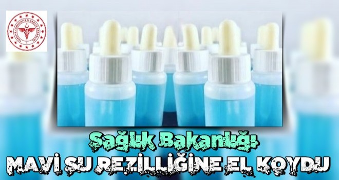 Sağlık Bakanlığı Mavi Su rezilliğine el koydu