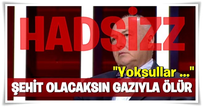 'Yoksullar şehit olacaksın gazıyla ölür'