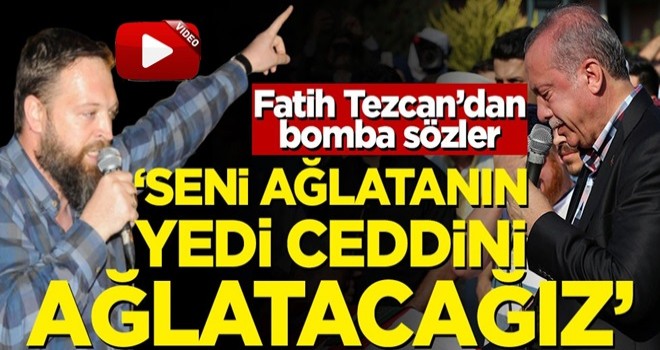 Fatih Tezcan'dan bomba sözler: Seni ağlatanın yedi ceddini ağlatacağız