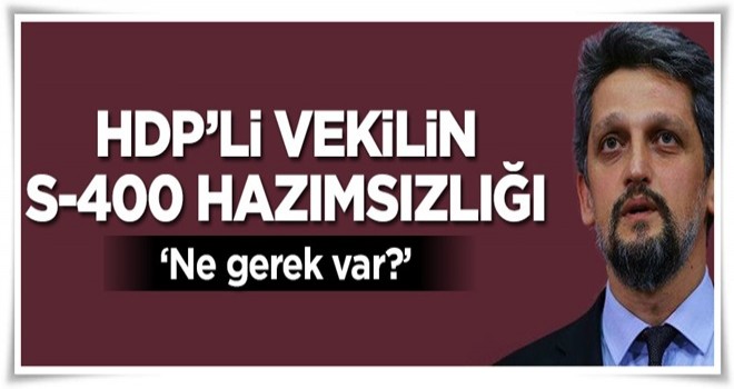 HDP'li vekilin S-400 hazımsızlığı