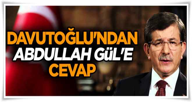 Davutoğlu'ndan Abdullah Gül'e cevap