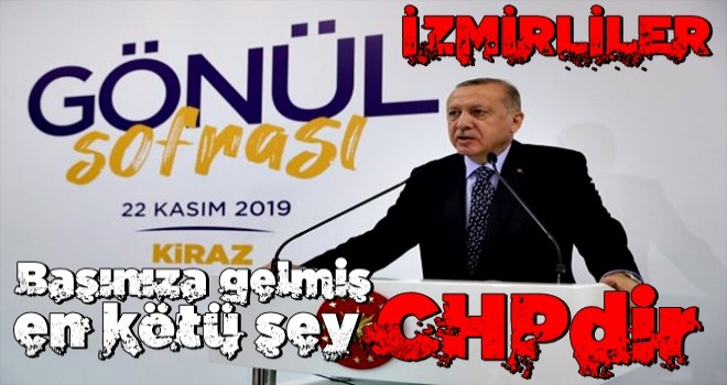 Başkan Erdoğan'dan İzmirlilere: ''Başınıza gelmiş en kötü şey CHP''dir..