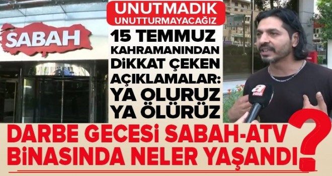 Darbeci hainler 15 Temmuz'da A Haber ve Sabah'ı susturmak istedi! O kara gecede neler yaşandı?.