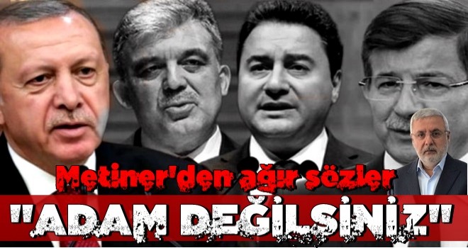 Metiner'den Gül, Davutoğlu ve Babacan'a ağır sözler!