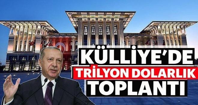 Külliye’de trilyon dolarlık toplantı