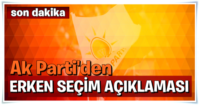 AK Parti'den erken seçim açıklaması