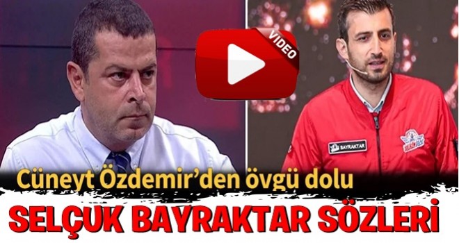 Cüneyt Özdemir'den Selçuk Bayraktar'a övgü dolu sözler!