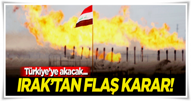 Irak'tan flaş karar! Türkiye'ye akacak...