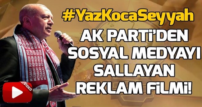 AK Parti'den yeni reklam filmi: Yaz koca seyyah .