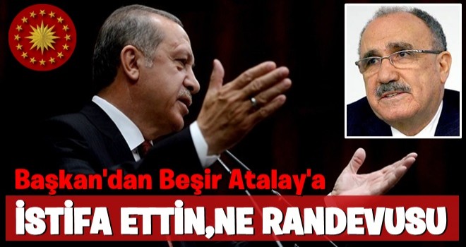 Erdoğan'dan Beşir Atalay'a: İstifa ettin ne randevusu