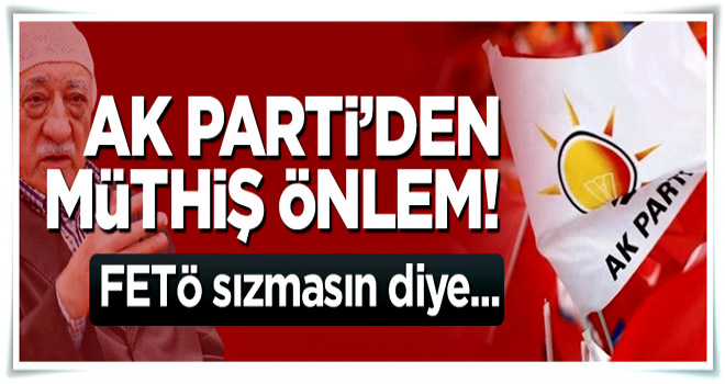 AK Parti'den müthiş önlem! FETÖ partiye sızmasın diye...