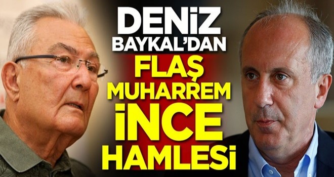 Deniz Baykal'dan flaş Muharrem İnce hamlesi