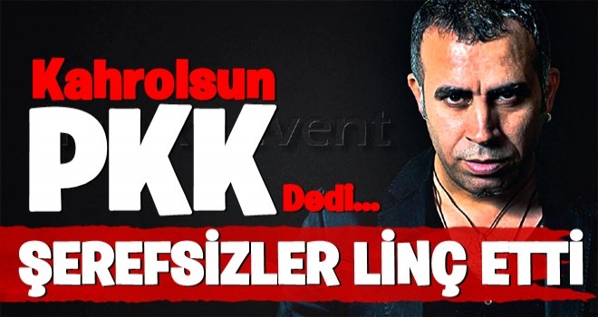 Haluk Levent 'Kahrolsun PKK' yazdı terör seviciler linç etti