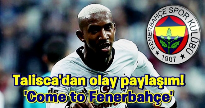 Talisca'dan olay paylaşım! 'Come to Fenerbahçe'