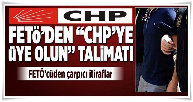 FETÖ’den "CHP'ye üye olun" talimatı .