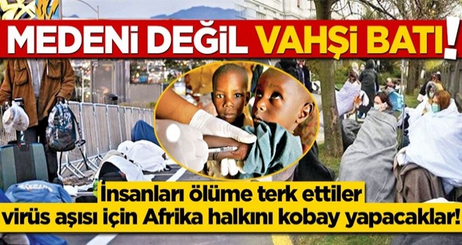 İnsanları ölüme terk ettiler, virüs aşısı için Afrika halkını kobay yapacaklar!