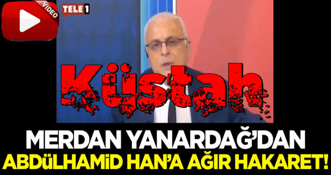 Merdan Yanardağ'dan Abdülhamid Han'a ağır hakaret!