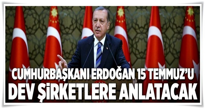Erdoğan devlere 15 Temmuz’u anlatacak .