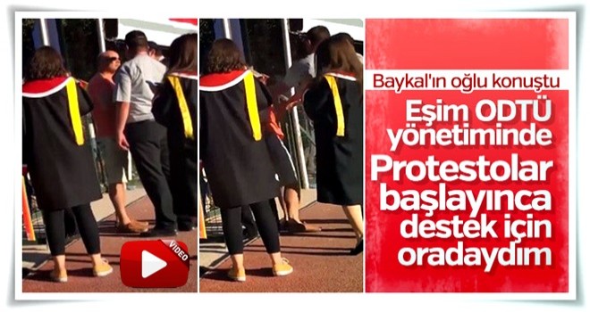 Baykal'ın oğlu: ODTÜ yönetimine destek için oradaydım