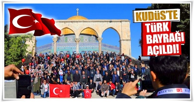 Kudüs'te Türk bayrağı açıldı!