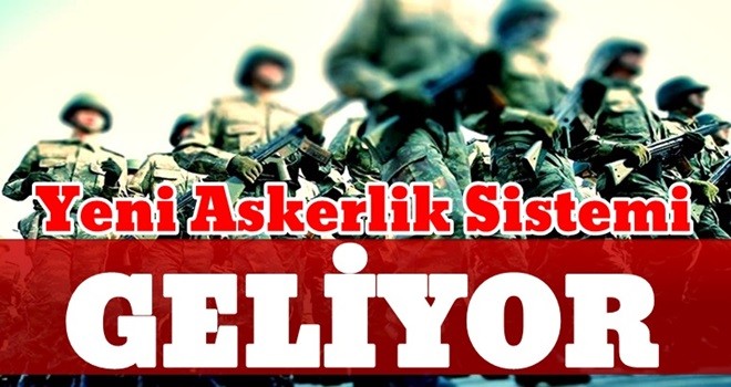 Yeni askerlik sistemi geliyor