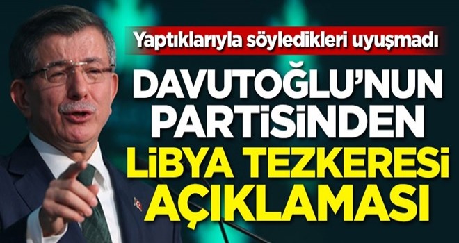 Yaptıklarıyla söyledikleri uyuşmadı! Davutoğlu'nun partisinden Libya açıklaması