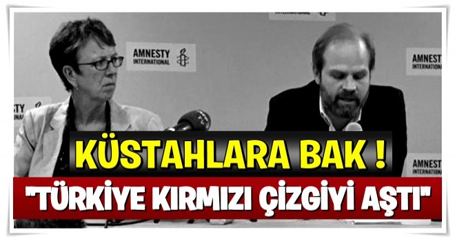 Uluslararası Af Örgütü'nden küstah açıklama: Türkiye kırmızı çizgileri aştı