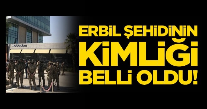 Erbil şehidinin kimliği belli oldu