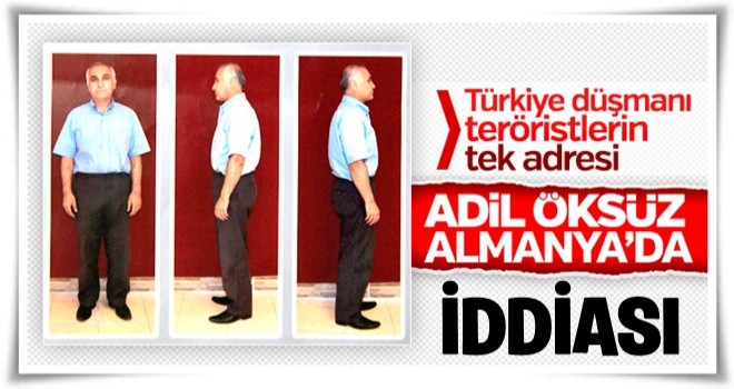 Adil Öksüz Almanya'ya kaçtı iddiası