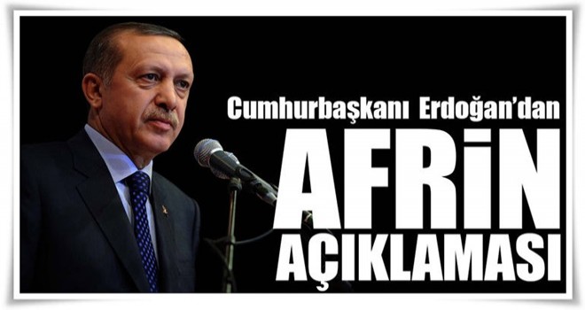 Cumhurbaşkanı Erdoğan'dan Afrin açıklaması