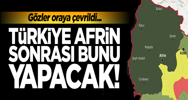 Gözler oraya çevrildi...Türkiye Afrin sonrası bunu yapacak!