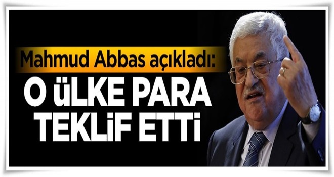 Mahmud Abbas açıkladı: O ülke para teklif etti