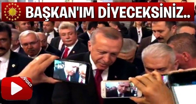 Erdoğan: 'Başkanım' diyeceksiniz