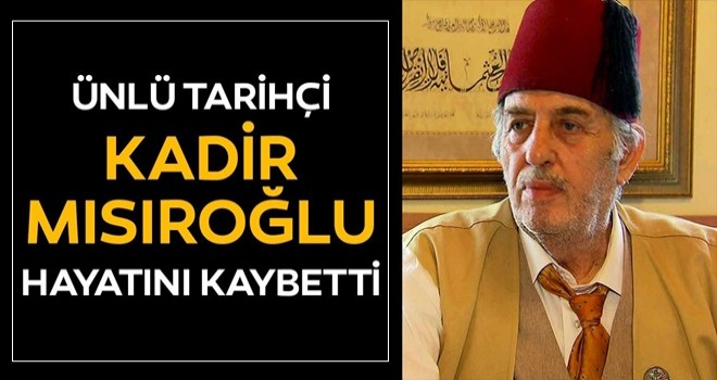 Kadir Mısıroğlu hayatını kaybetti! Ünlü tarihçi Kadir Mısıroğlu kimdir?