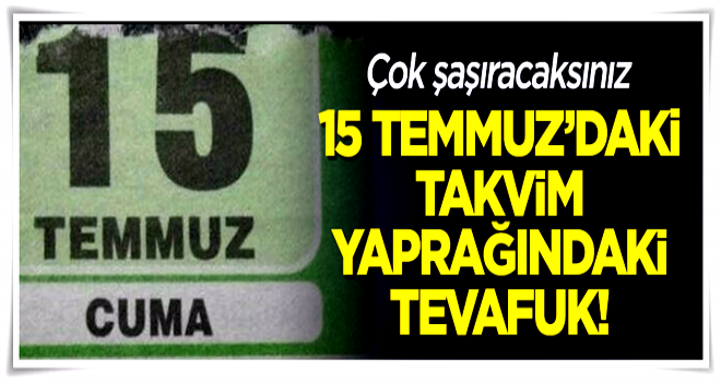 Çok şaşıracaksınız! 15 Temmuz takvim yaprağındaki tevafuk