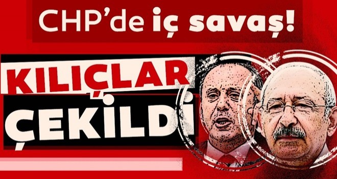 CHP'de iç savaş! Kılıçlar çekildi