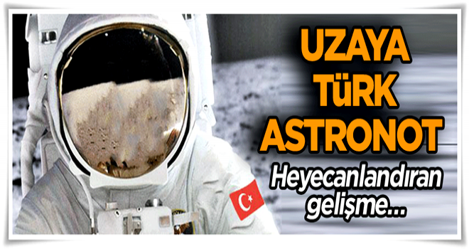 Heyecanlandıran gelişme… Uzaya Türk astronot