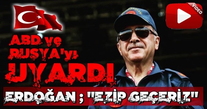 Başkomutan Erdoğan 'ezip geçeriz' deyip Rusya ve ABD'yi uyardı!