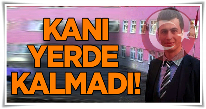 Kanı yerde kalmadı